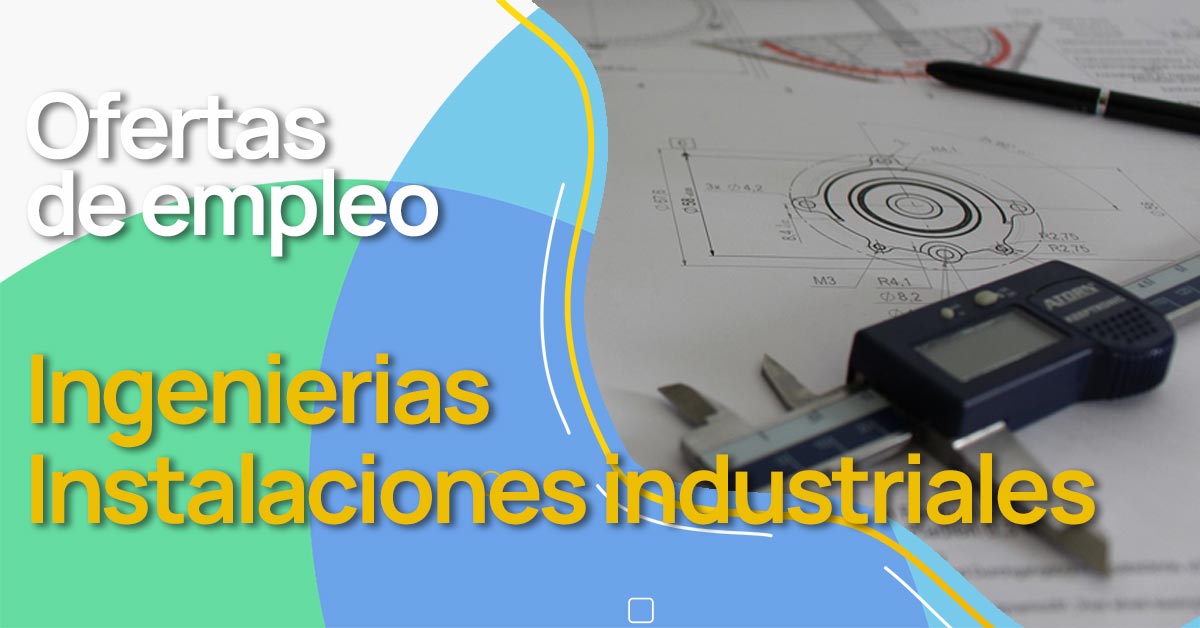 Oferta de empleo: ingenierías instalaciones industriales